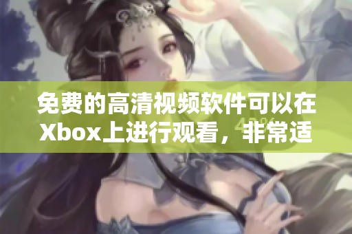 免费的高清视频软件可以在Xbox上进行观看，非常适合高清内容的追随者。