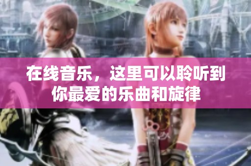 在线音乐，这里可以聆听到你最爱的乐曲和旋律
