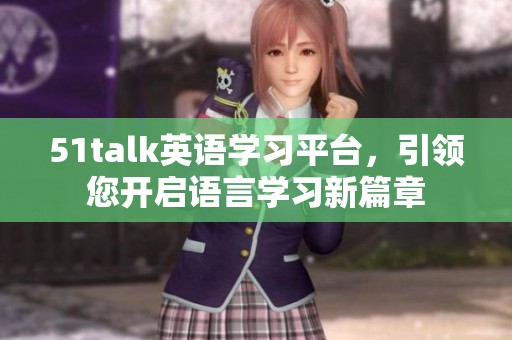 51talk英语学习平台，引领您开启语言学习新篇章