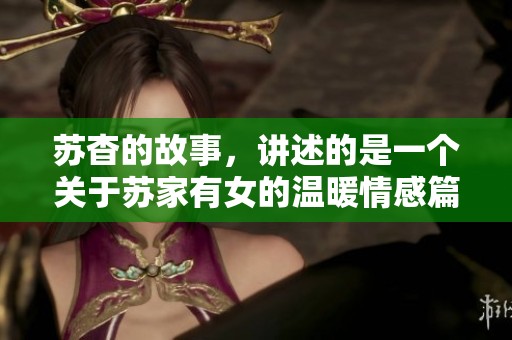 苏杳的故事，讲述的是一个关于苏家有女的温暖情感篇章