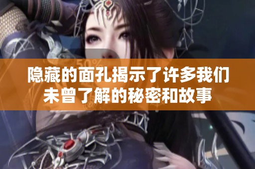 隐藏的面孔揭示了许多我们未曾了解的秘密和故事