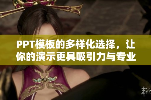 PPT模板的多样化选择，让你的演示更具吸引力与专业性