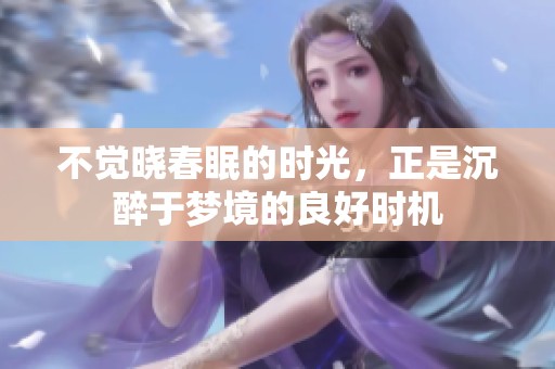 不觉晓春眠的时光，正是沉醉于梦境的良好时机