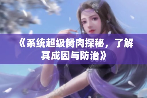 《系统超级胬肉探秘，了解其成因与防治》