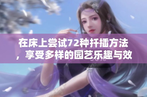 在床上尝试72种扦插方法，享受多样的园艺乐趣与效果