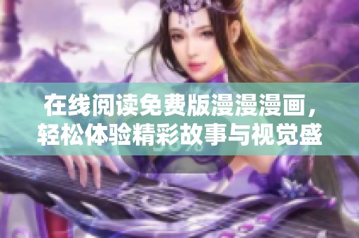在线阅读免费版漫漫漫画，轻松体验精彩故事与视觉盛宴