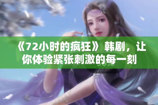 《72小时的疯狂》 韩剧，让你体验紧张刺激的每一刻