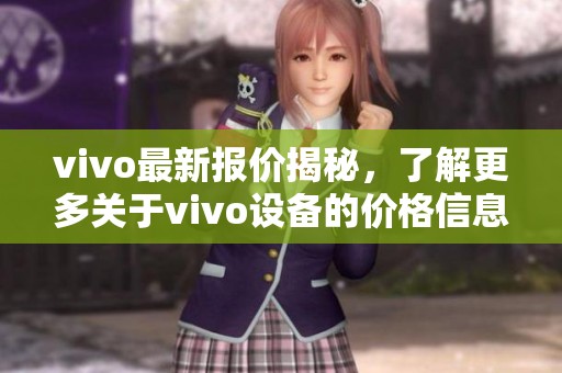 vivo最新报价揭秘，了解更多关于vivo设备的价格信息。