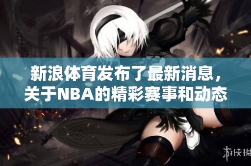 新浪**发布了最新消息，关于NBA的精彩赛事和动态。