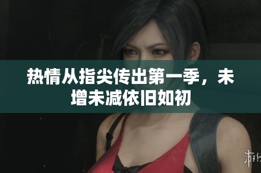 热情从指尖传出第一季，未增未减依旧如初
