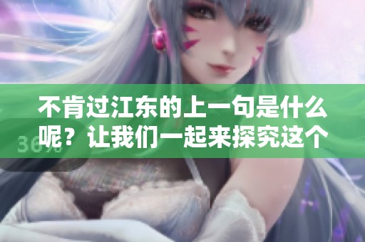 不肯过江东的上一句是什么呢？让我们一起来探究这个问题吧！