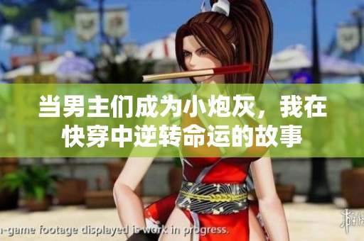 当男主们成为小炮灰，我在快穿中逆转命运的故事