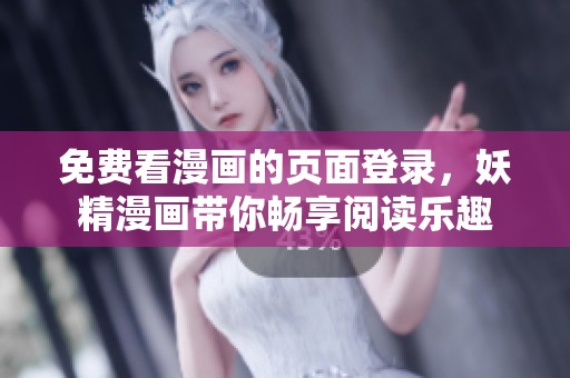 免费看漫画的页面登录，妖精漫画带你畅享阅读乐趣