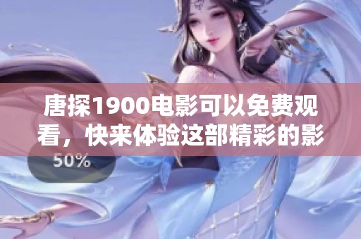 唐探1900电影可以免费观看，快来体验这部精彩的影片吧