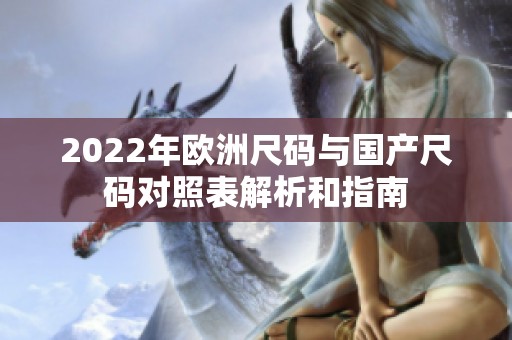 2022年欧洲尺码与国产尺码对照表解析和指南