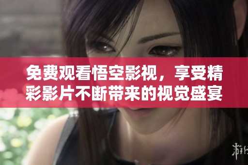 免费观看悟空影视，享受精彩影片不断带来的视觉盛宴