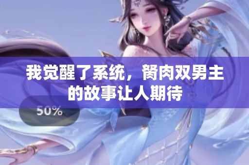 我觉醒了系统，胬肉双男主的故事让人期待
