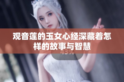 观音莲的玉女心经深藏着怎样的故事与智慧