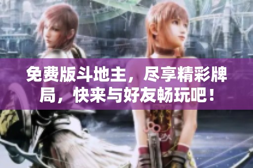 免费版***，尽享精彩牌局，快来与好友畅玩吧！