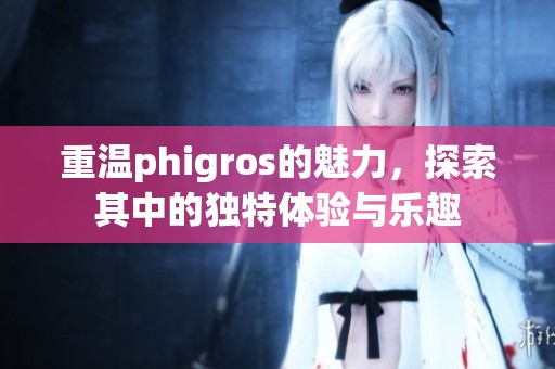 重温phigros的魅力，探索其中的独特体验与乐趣