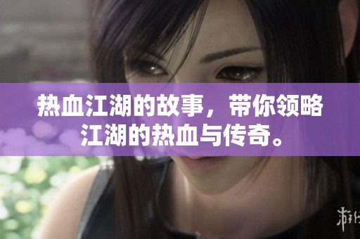 热血江湖的故事，带你领略江湖的热血与传奇。