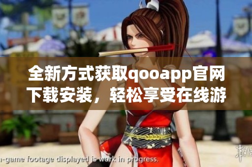 全新方式获取qooapp官网下载安装，轻松享受在线游戏体验
