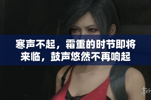 寒声不起，霜重的时节即将来临，鼓声悠然不再响起