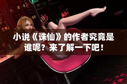 小说《诛仙》的作者究竟是谁呢？来了解一下吧！