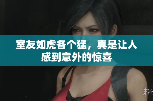 室友如虎各个猛，真是让人感到意外的惊喜