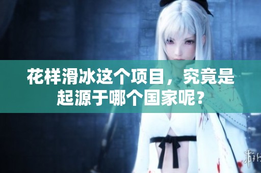 花样滑冰这个项目，究竟是起源于哪个国家呢？