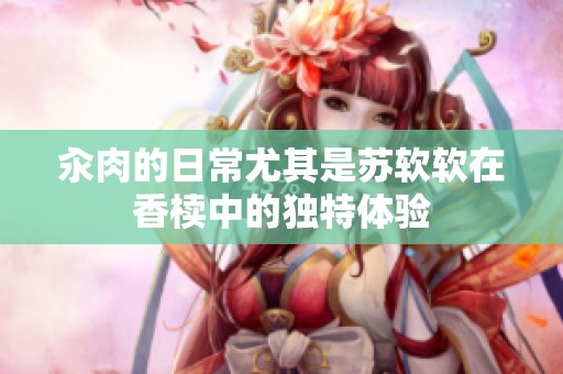 汆肉的日常尤其是苏软软在香椟中的独特体验