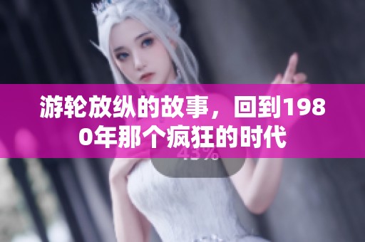 游轮放纵的故事，回到1980年那个疯狂的时代
