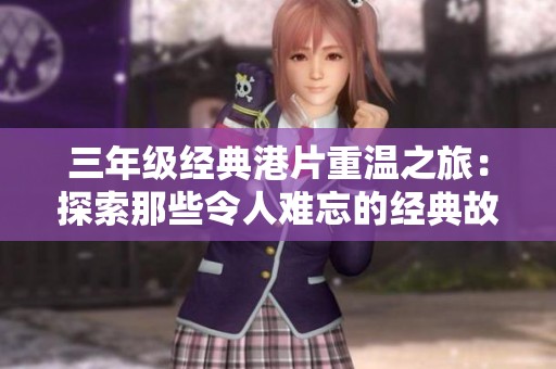 三年级经典港片重温之旅：探索那些令人难忘的经典故事与画面