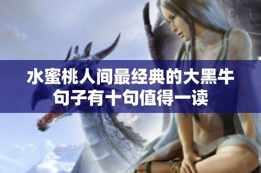 水蜜桃人间最经典的大黑牛句子有十句值得一读