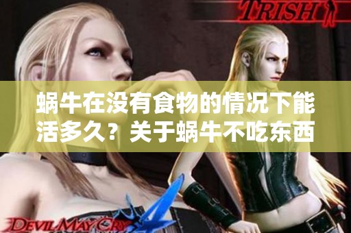 蜗牛在没有食物的情况下能活多久？关于蜗牛不吃东西的生存天数揭秘