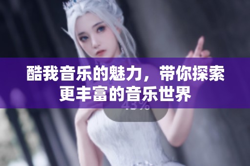 酷我音乐的魅力，带你探索更丰富的音乐世界