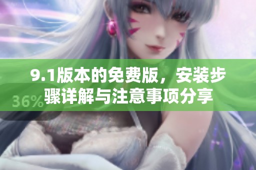 9.1版本的免费版，安装步骤详解与注意事项分享