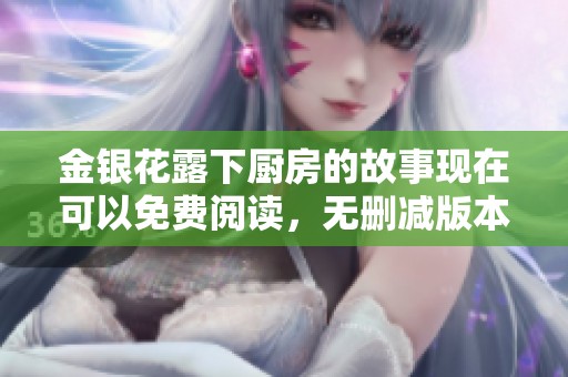 金银花露下厨房的故事现在可以免费阅读，无删减版本等你来探索