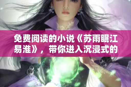 免费阅读的小说《苏雨眠江易淮》，带你进入沉浸式的故事世界
