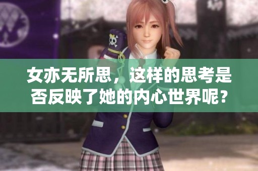 女亦无所思，这样的思考是否反映了她的内心世界呢？
