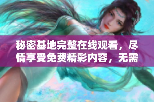 秘密基地完整在线观看，尽情享受免费精彩内容，无需付费。