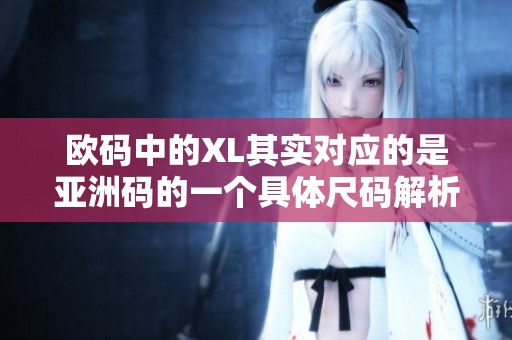 欧码中的XL其实对应的是亚洲码的一个具体尺码解析