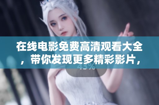 在线电影免费高清观看大全，带你发现更多精彩影片，畅享不一样的观影体验。
