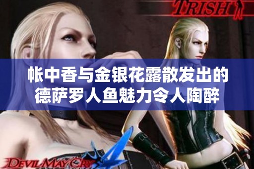 帐中香与金银花露散发出的德萨罗人鱼魅力令人陶醉
