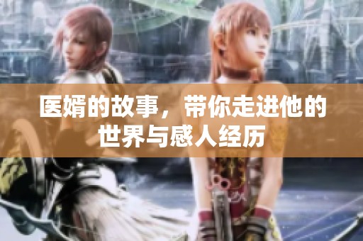医婿的故事，带你走进他的世界与感人经历