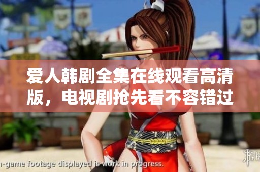 爱人韩剧全集在线观看高清版，电视剧抢先看不容错过的精彩内容