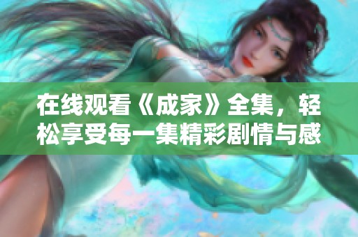 在线观看《成家》全集，轻松享受每一集精彩剧情与感人故事