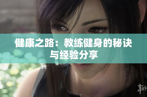 健康之路：教练健身的秘诀与经验分享