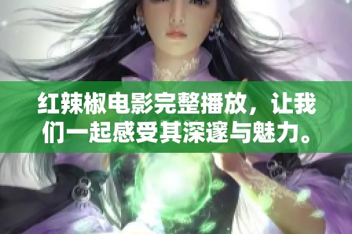 红辣椒电影完整播放，让我们一起感受其深邃与魅力。