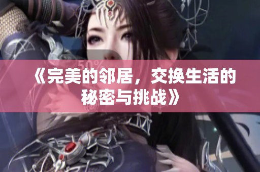 《完美的邻居，交换生活的秘密与挑战》